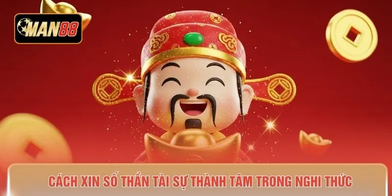 Cách xin số Thần Tài sự thành tâm trong nghi thức
