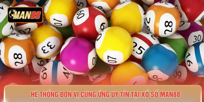 Hệ thống đơn vị cung ứng uy tín tại xổ số MAN88