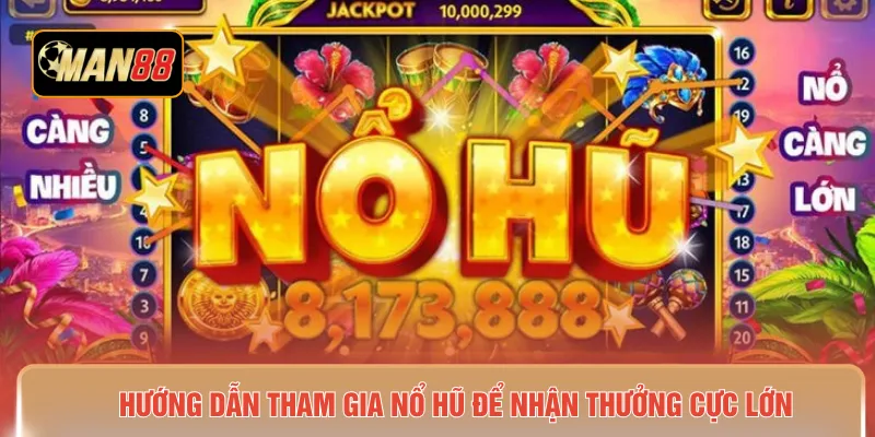 Hướng dẫn tham gia nổ hũ để nhận thưởng cực lớn