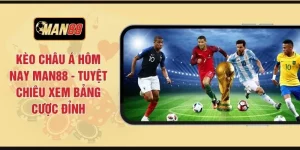 Kèo Châu Á Hôm Nay MAN88 - Tuyệt Chiêu Xem Bảng Cược Đỉnh