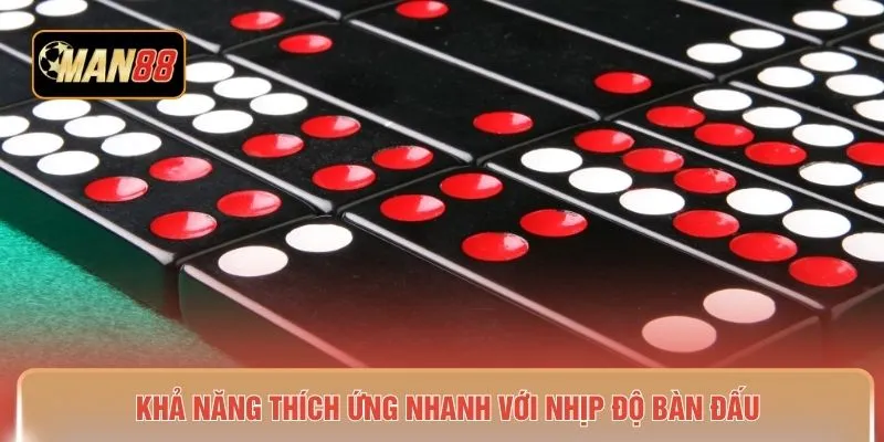 Khả năng thích ứng nhanh với nhịp độ bàn đấu