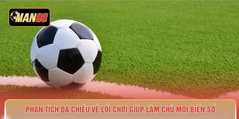 Phân tích đa chiều về lối chơi giúp làm chủ mọi biến số