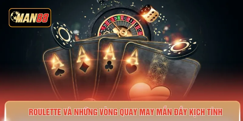 Roulette và những vòng quay may mắn đầy kịch tính
