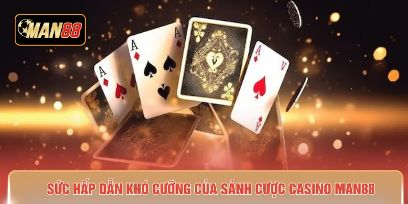Sức hấp dẫn khó cưỡng của sảnh cược casino MAN88