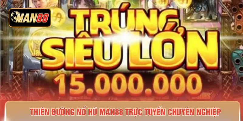 Thiên đường nổ hũ MAN88 trực tuyến chuyên nghiệp