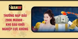 Thưởng Nạp Đầu 200K MAN88 - Kho Báu Khởi Nghiệp Cực Khủng